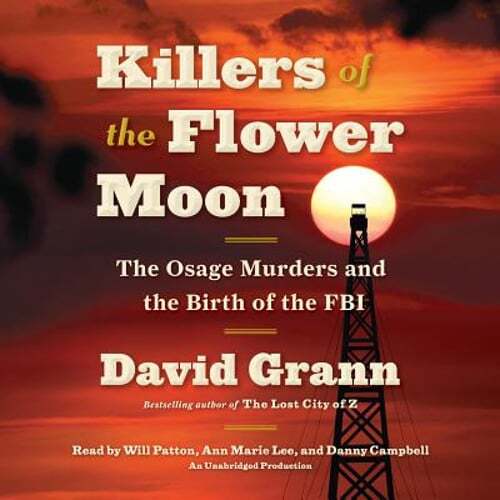 Killers of the Flower Moon: The Osage Murders and the Birth of the FBI by Grann