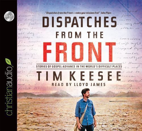Dispatches from the Front Stories of Gospel Advance in World’s Difficult Places