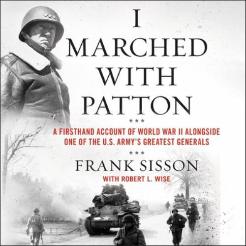 I Marched with Patton: A Firsthand Account of World War II Alongside One of the