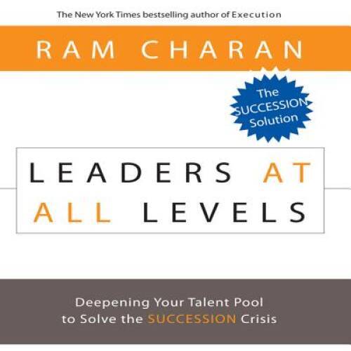 Leaders At All Levels: Deepening Your Talent Pool to Solve the Succe — VERY GOOD