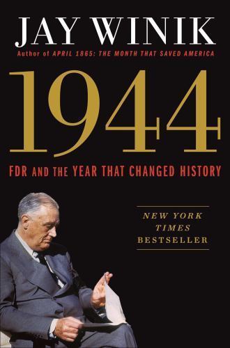 1944 : FDR and the Year That Changed History by Jay Winik (Hardcover) B38