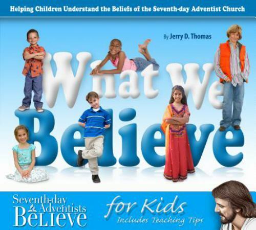 What We Believe: Helping Children Understand the Beliefs of the Seventh-Day Adve