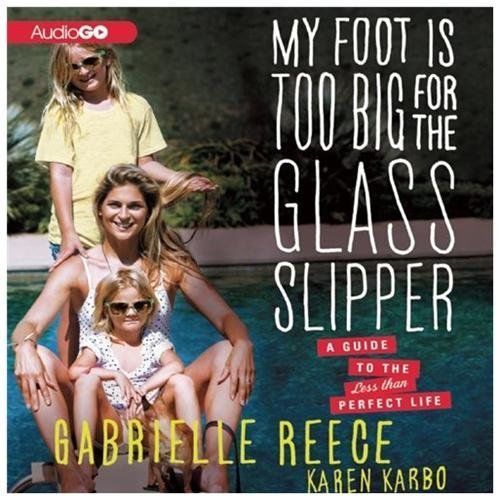 My Foot Is Too Big for the Glass Slipper: A Guide to the Less Than Perfect Life,