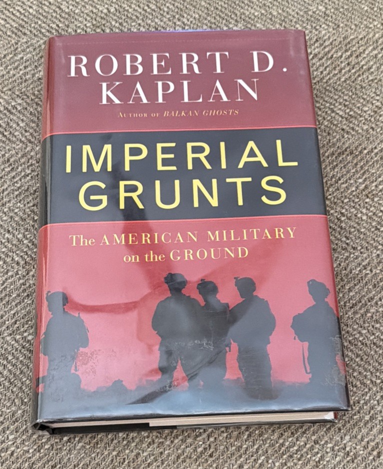Imperial Grunts: The American Military on the Ground Robert D. Kaplan 1st Ed.