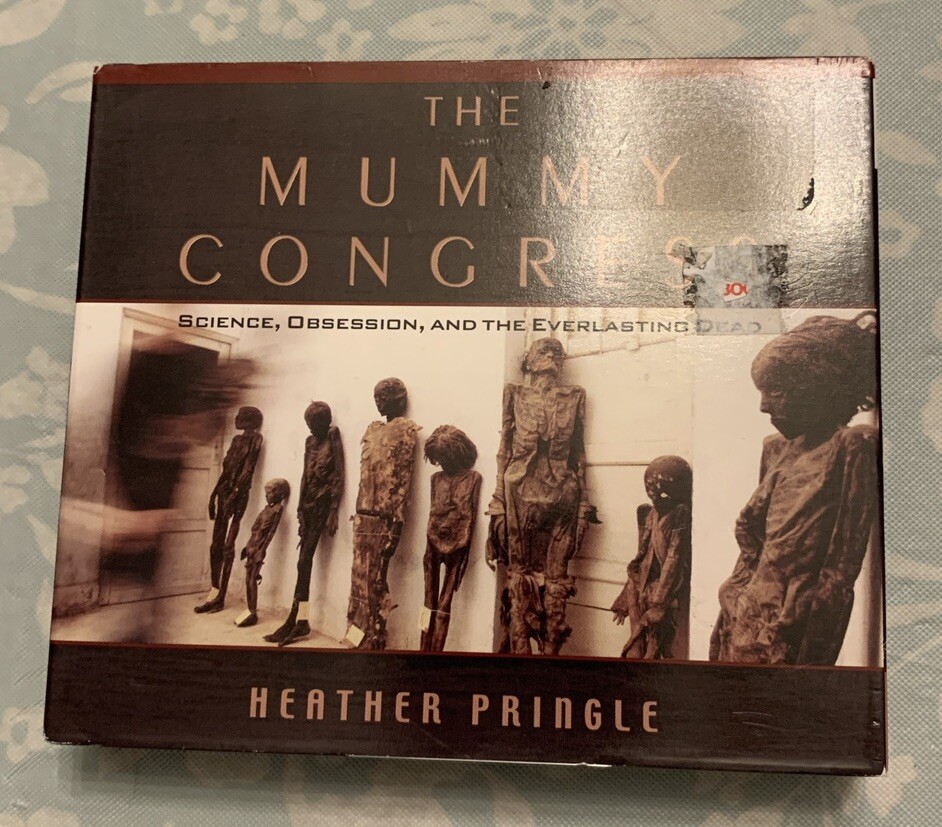 The Mummy Congress : Science, Obsession, and Everlasting Dead by Heather Pringle