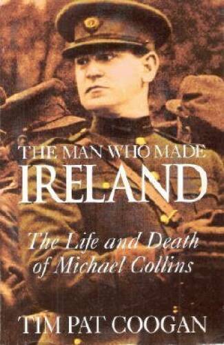 The Man Who Made Ireland: The Life and Death of Michael Collins — GOOD