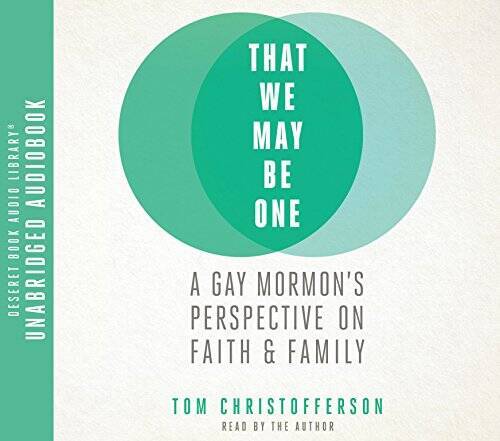 That We May Be One: A Gay Mormons Perspective on Faith and Family — NEW
