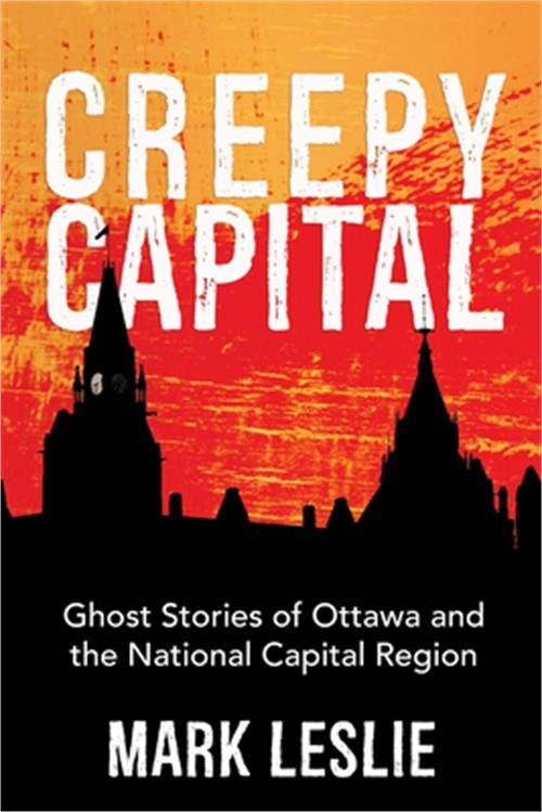 Creepy Capital: Ghost Stories of Ottawa and the National Capital Region (Paperba