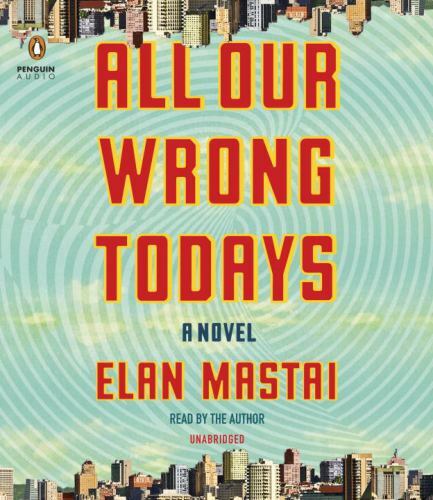 All Our Wrong Todays: A Novel (AUDIO CD)