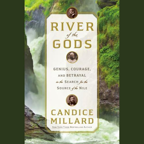 River of the Gods: Genius, Courage, and Betrayal in the Search for the Source o