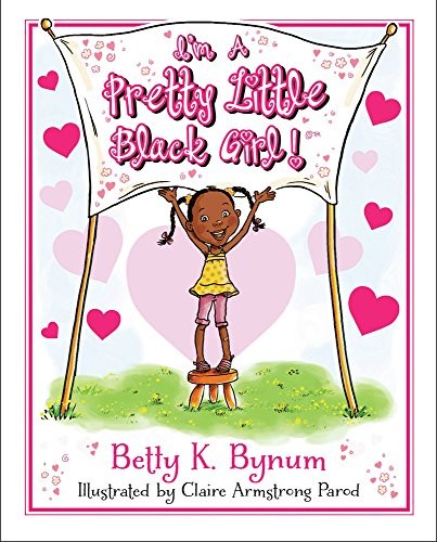 I’m a Pretty Little Black Girl!: Volume 1 (I… by Betty K. Bynum, Clai Hardback