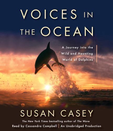 Voices in the Ocean : A Journey into the Wild and Haunting World of Dolphins