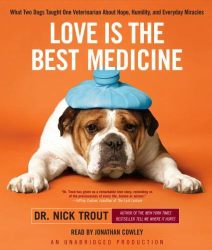 Love Is the Best Medicine: What Two Dogs Taught One Veterinarian About Hope, H..