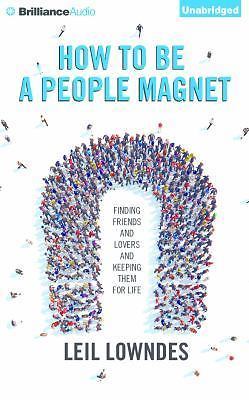 How to Be a People Magnet: Finding Friends and Lovers and Keeping Them for Life