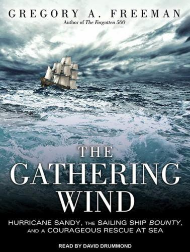 The Gathering Wind: Hurricane Sandy, The Sailing Ship Bounty, and a Courageo…