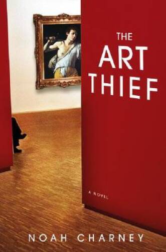 The Art Thief: A Novel — Hardcover By Charney, Noah — GOOD
