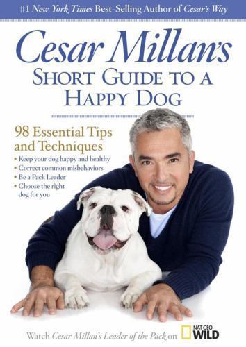 Cesar Millan’s Short Guide to a Happy Dog : 98 Essential Tips and Techniques by