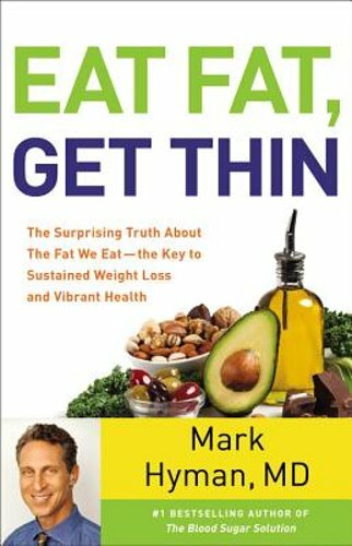 Eat Fat, Get Thin: The Surprising Truth about the Fat We Eat — The Key to: New