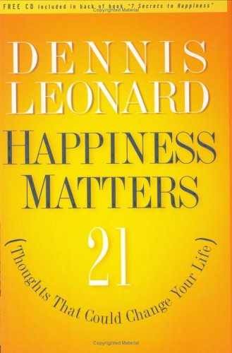 Happiness Matters: 21 Thoughts That — Hardcover, by Dennis Leonard — Very Good a