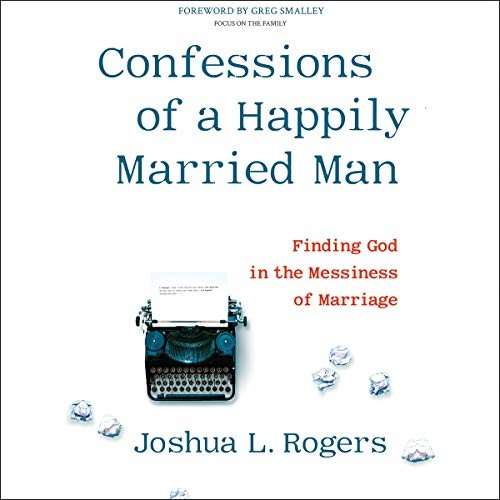 Confessions of a Happily Married Man LIB/e : Finding God in the Messiness of …