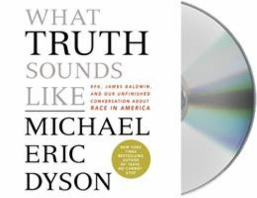 What Truth Sounds Like: Robert F. Kennedy, James Baldwin, and Our Unfinished C..