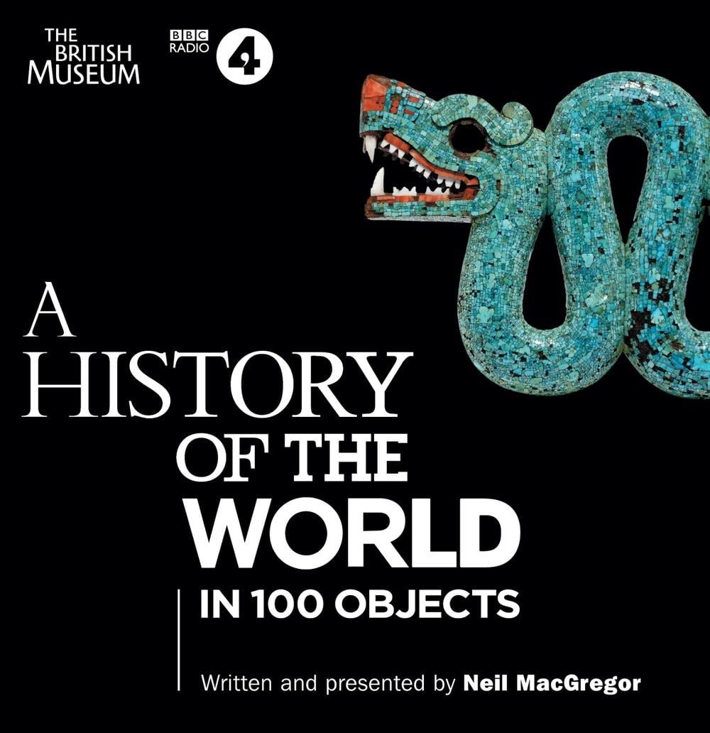 A History of the World in 100 Objects: The landmark BBC Radio 4 series by Neil M