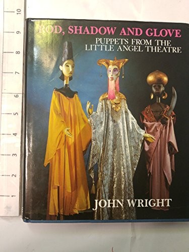 ROD, SHADOW AND GLOVE: PUPPETS FROM THE LITTLE ANGEL By John Wright — Hardcover