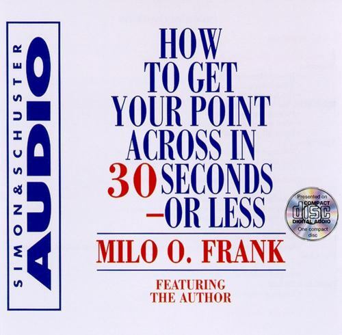 How to Get Your Point Across in 30 Seconds or Less by Milo O. Frank (1985,.H3