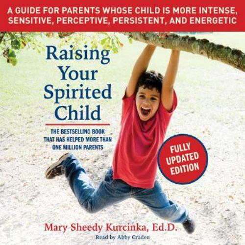 Raising Your Spirited Child, Third Edition: A Guide for Parents Whose Child Is..