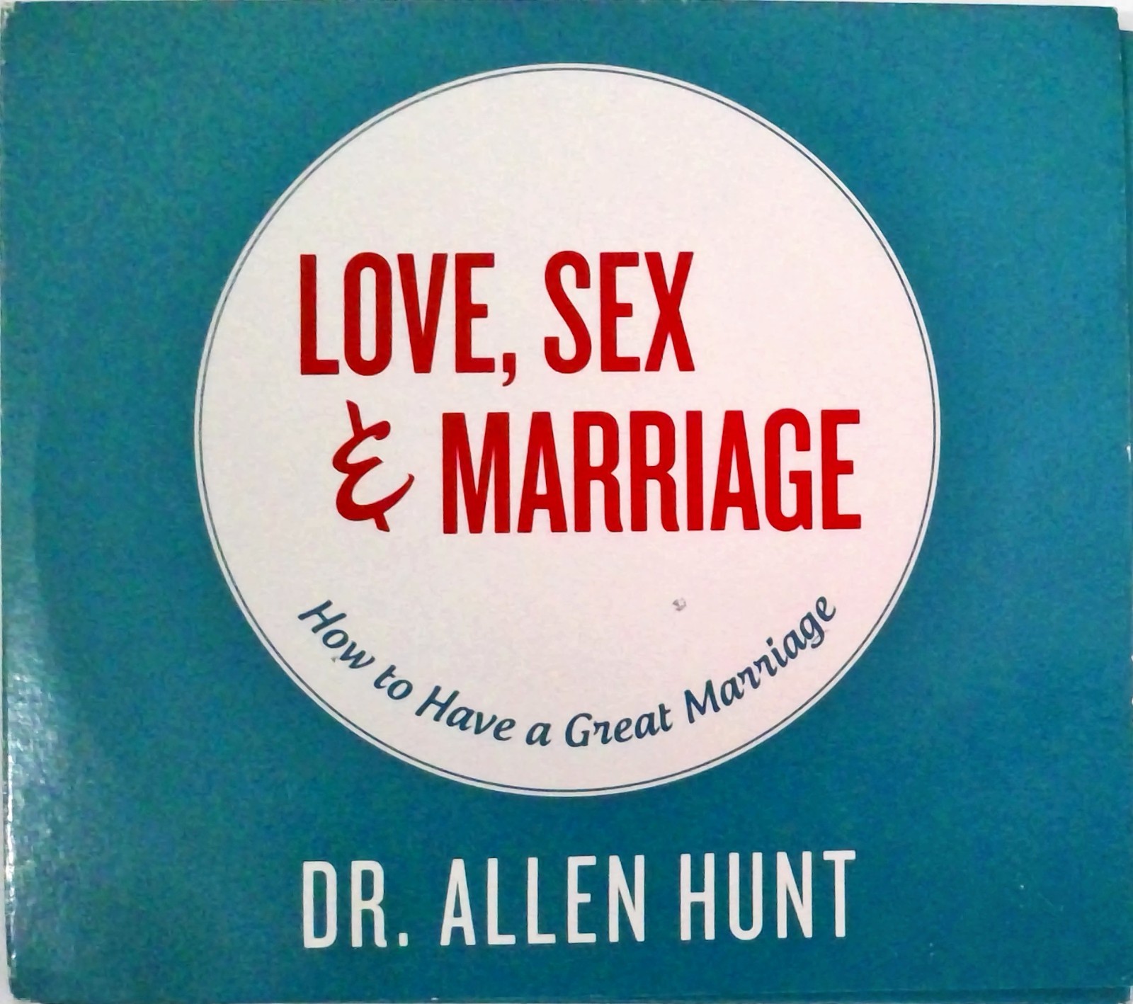 Love, Sex & Marriage (How To Have A Great Marriage: Dr. Allen Hunt), LIKENEW