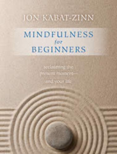 Mindfulness for Beginners : Reclaiming the Present Moment—and Your Life by Jon