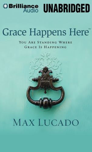 Grace Happens Here : You Are Standing Where Grace Is Happening by Max Lucado…