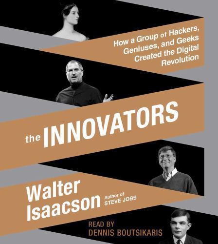 The Innovators : How a Group of Hackers, Geniuses, and Geeks Created the…