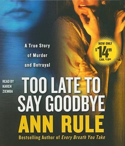 Too Late to Say Goodbye: A True Story of Murder and Betrayal by Ann Rule: Used