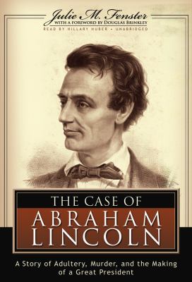 The Case of Abraham Lincoln: A Story of Adultery, Murder and the Making of a G..