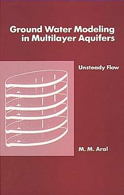 Ground Water Modeling in Multilayer Aquifers, Volume II by Aral, Mustafa M.