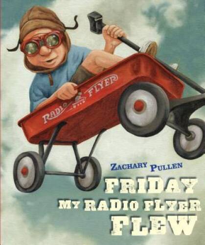 Friday My Radio Flyer Flew — Hardcover By Pullen, Zachary — GOOD