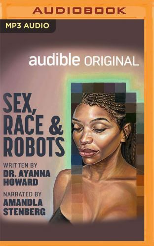 Sex, Race, and Robots: How to Be Human in the Age of AI by Dr. Howard, Ayanna