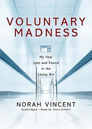 Voluntary Madness: My Year Lost and Found in the Loony Bin by Norah Vincent
