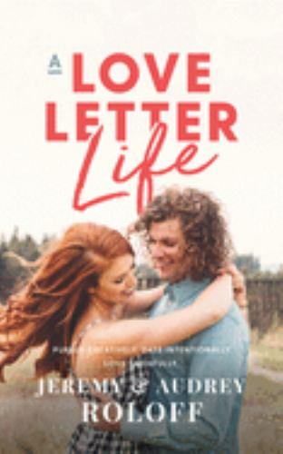 A Love Letter Life: Pursue Creatively, Date Intentionally, Love Faithfully by