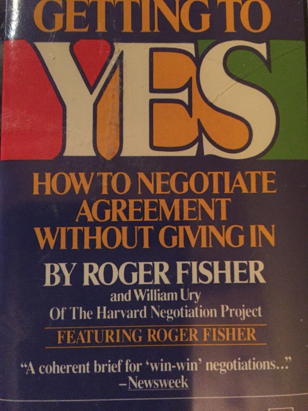 Getting to Yes : Negotiating Agreement Without Giving In by William Ury and Roge