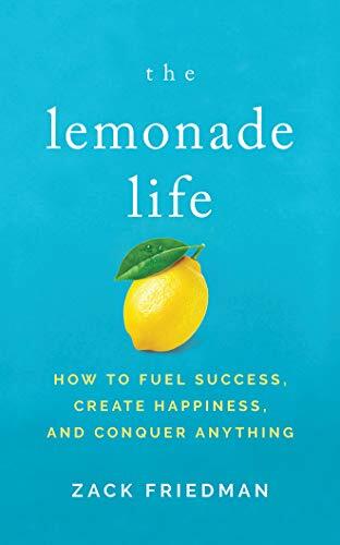 The Lemonade Life: How to Fuel Success, Create Happiness, and Conquer Anything (