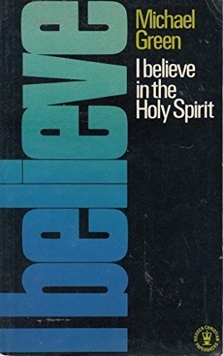 I Believe in the Holy Spirit by Michael Green Baptism Gifts of the Holy Ghost