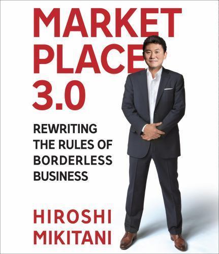 Marketplace 3.0: Rewriting the Rules for Borderless Business, Mikitani, Hiroshi,