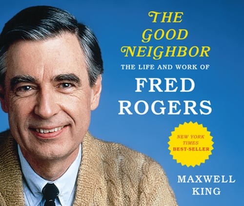The Good Neighbor: The Life and Work of Fred Rogers by Maxwell King: New