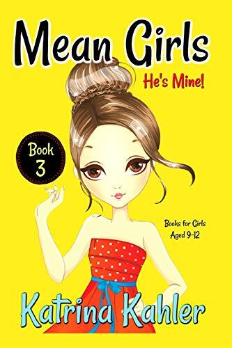 Mean Girls — Book 3: He’s Mine: Books for Girls aged 9-12, Kahler, Campbell-,