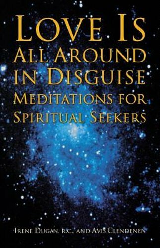 Love Is All Around in Disguise: Meditations for Spiritual Seekers by Irene Dugan