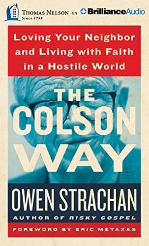 The Colson Way: Loving Your Neighbor and Living with Faith in a Hostile World ~