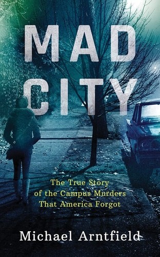 Mad City: The True Story of the Campus Murders that America Forgot, Arntfield, M
