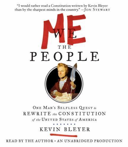Me the People : One Man’s Selfless Quest to Rewrite the Constitution of the USA